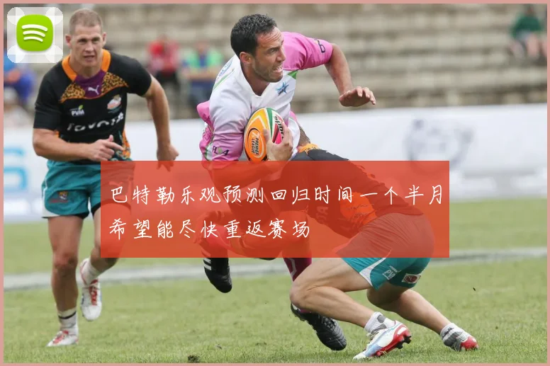 巴特勒乐观预测回归时间一个半月希望能尽快重返赛场