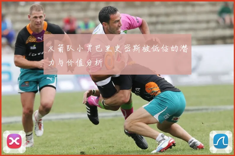 火箭队小贾巴里史密斯被低估的潜力与价值分析